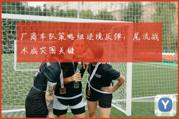 厂商车队策略组逆境反弹，尾流战术成突围关键 - 彩客网